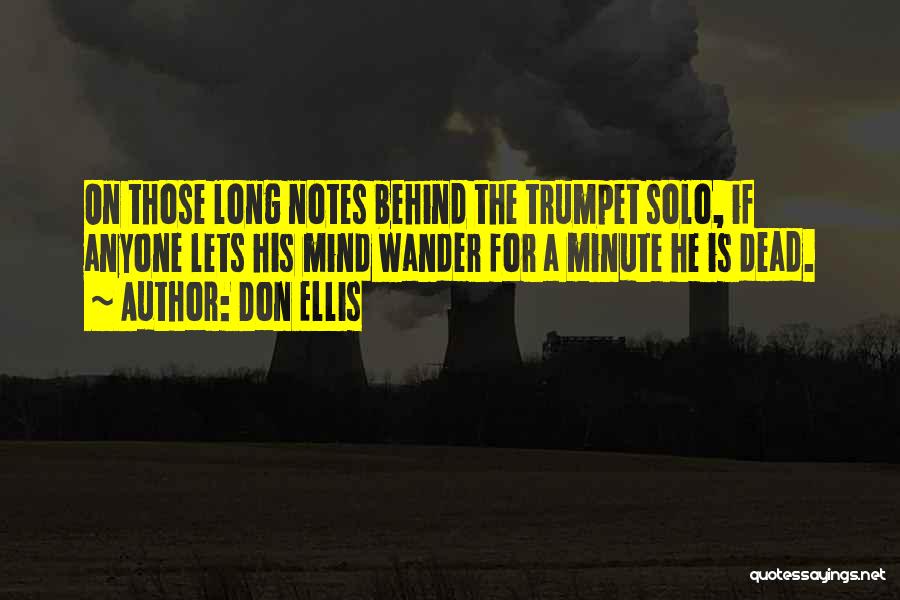 Don Ellis Quotes: On Those Long Notes Behind The Trumpet Solo, If Anyone Lets His Mind Wander For A Minute He Is Dead.