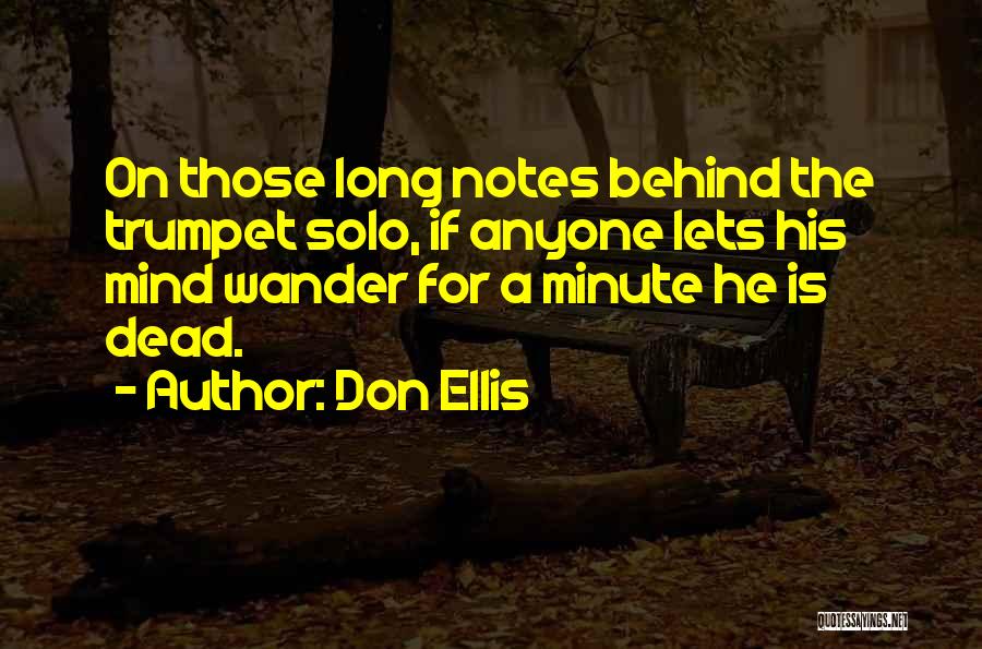 Don Ellis Quotes: On Those Long Notes Behind The Trumpet Solo, If Anyone Lets His Mind Wander For A Minute He Is Dead.
