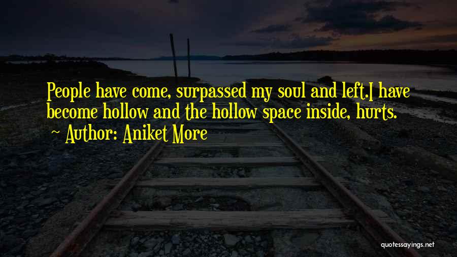 Aniket More Quotes: People Have Come, Surpassed My Soul And Left.i Have Become Hollow And The Hollow Space Inside, Hurts.