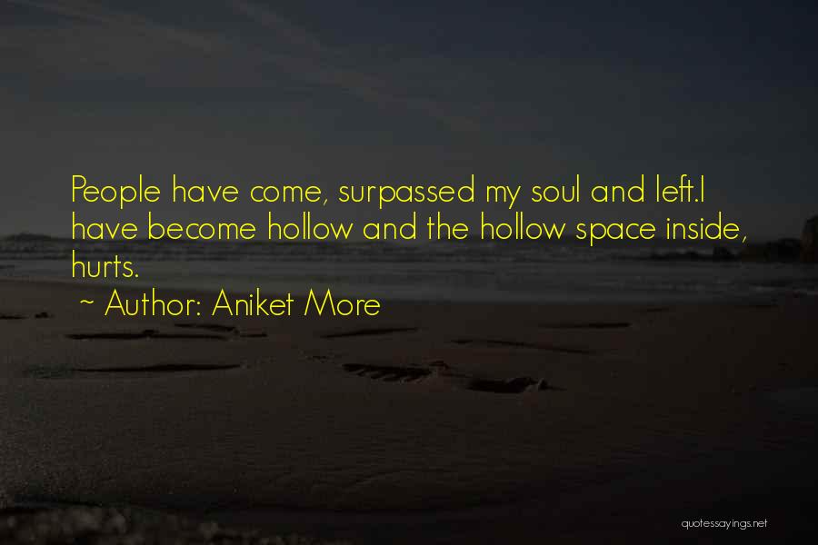 Aniket More Quotes: People Have Come, Surpassed My Soul And Left.i Have Become Hollow And The Hollow Space Inside, Hurts.