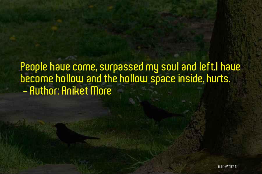 Aniket More Quotes: People Have Come, Surpassed My Soul And Left.i Have Become Hollow And The Hollow Space Inside, Hurts.