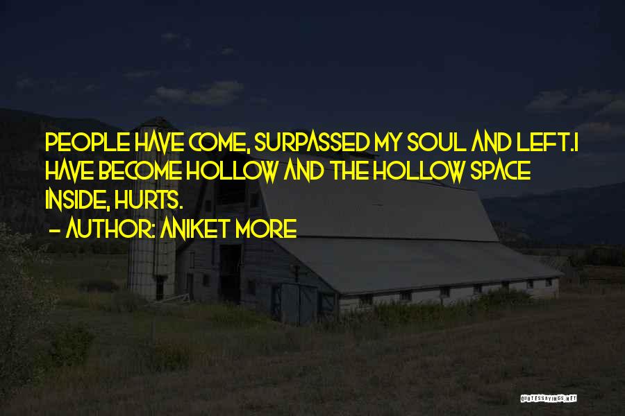 Aniket More Quotes: People Have Come, Surpassed My Soul And Left.i Have Become Hollow And The Hollow Space Inside, Hurts.