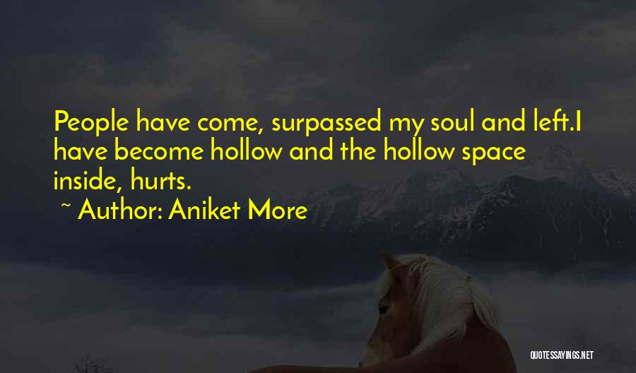 Aniket More Quotes: People Have Come, Surpassed My Soul And Left.i Have Become Hollow And The Hollow Space Inside, Hurts.