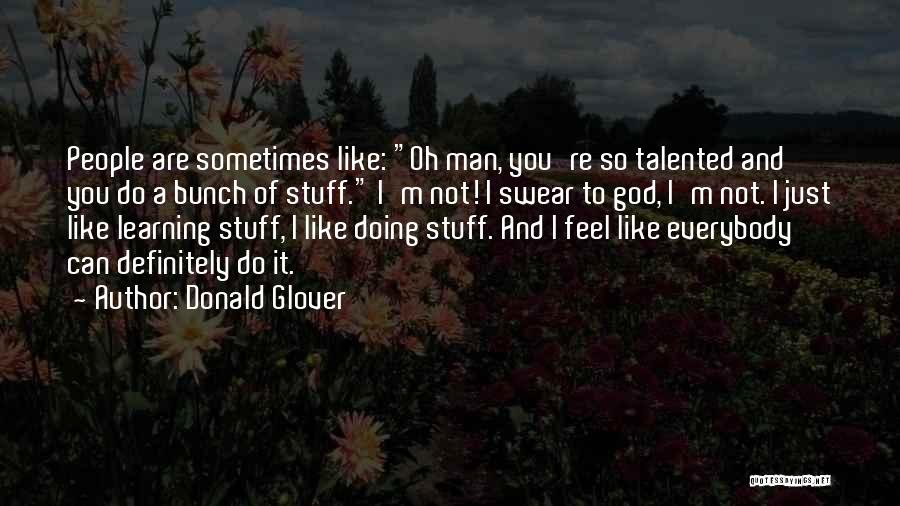 Donald Glover Quotes: People Are Sometimes Like: Oh Man, You're So Talented And You Do A Bunch Of Stuff. I'm Not! I Swear