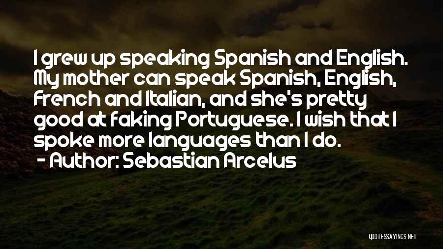 Sebastian Arcelus Quotes: I Grew Up Speaking Spanish And English. My Mother Can Speak Spanish, English, French And Italian, And She's Pretty Good