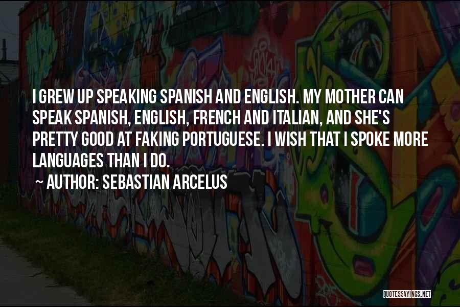 Sebastian Arcelus Quotes: I Grew Up Speaking Spanish And English. My Mother Can Speak Spanish, English, French And Italian, And She's Pretty Good