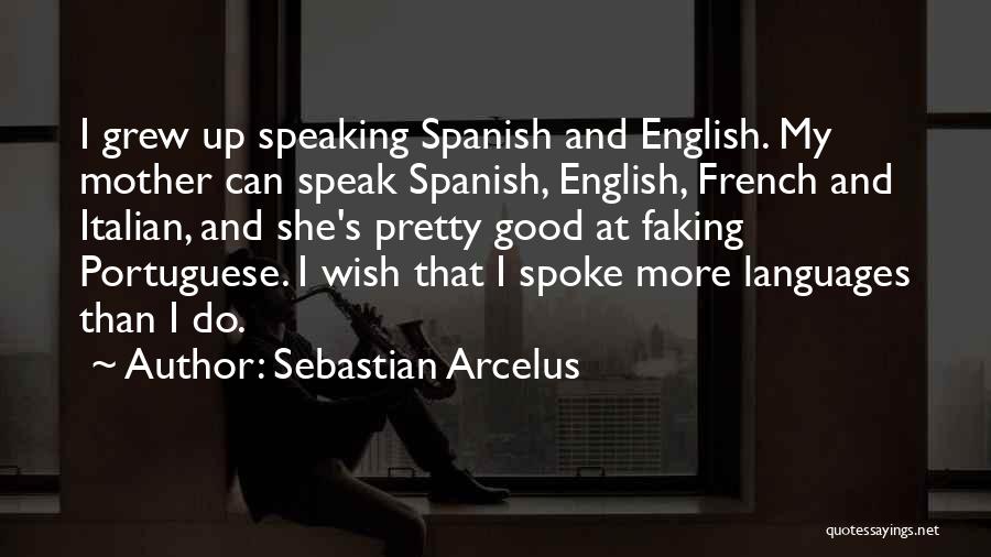 Sebastian Arcelus Quotes: I Grew Up Speaking Spanish And English. My Mother Can Speak Spanish, English, French And Italian, And She's Pretty Good