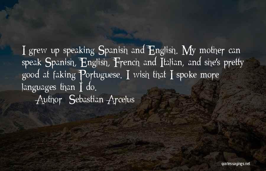 Sebastian Arcelus Quotes: I Grew Up Speaking Spanish And English. My Mother Can Speak Spanish, English, French And Italian, And She's Pretty Good