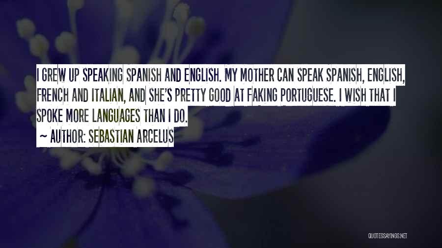 Sebastian Arcelus Quotes: I Grew Up Speaking Spanish And English. My Mother Can Speak Spanish, English, French And Italian, And She's Pretty Good