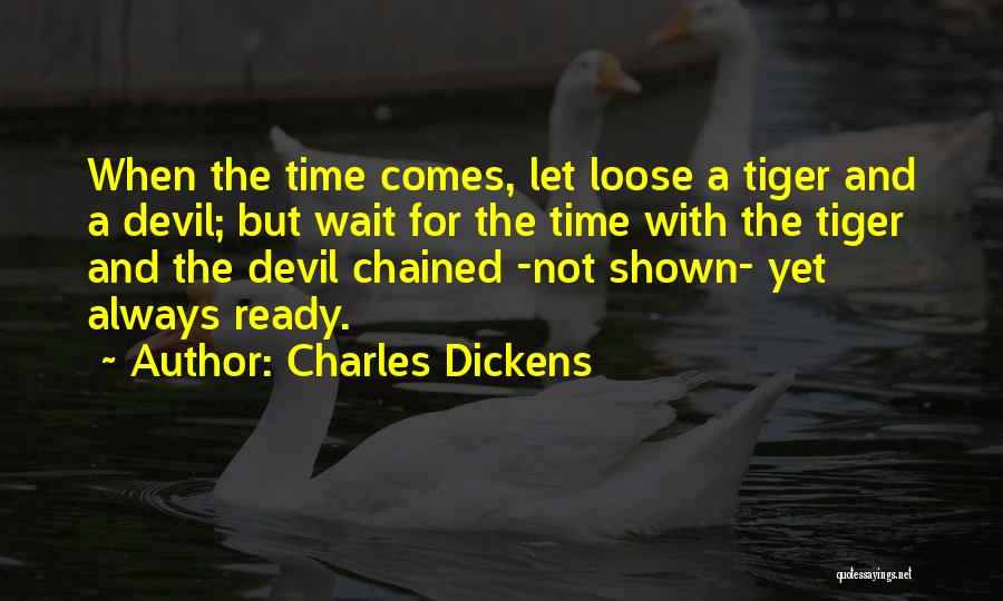 Charles Dickens Quotes: When The Time Comes, Let Loose A Tiger And A Devil; But Wait For The Time With The Tiger And