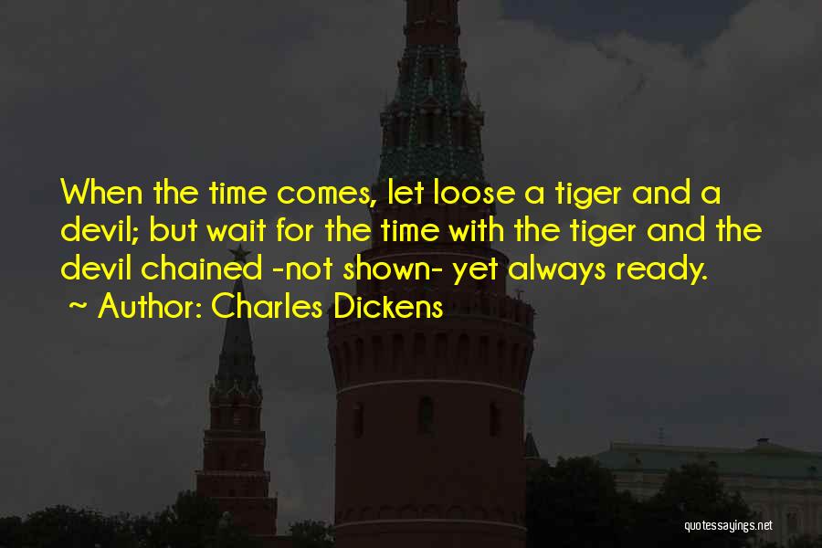 Charles Dickens Quotes: When The Time Comes, Let Loose A Tiger And A Devil; But Wait For The Time With The Tiger And