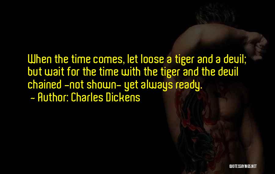 Charles Dickens Quotes: When The Time Comes, Let Loose A Tiger And A Devil; But Wait For The Time With The Tiger And