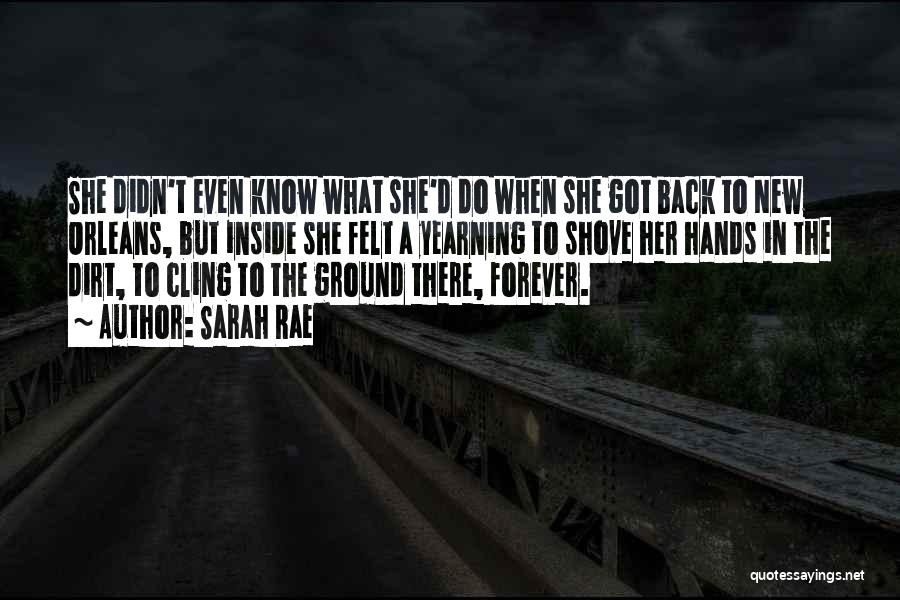 Sarah Rae Quotes: She Didn't Even Know What She'd Do When She Got Back To New Orleans, But Inside She Felt A Yearning