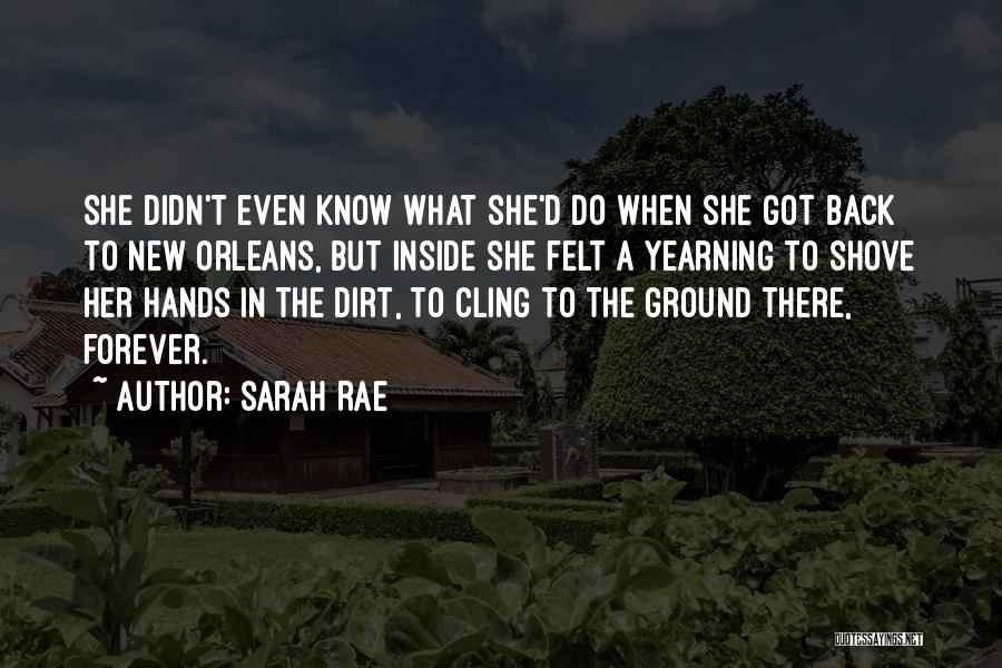 Sarah Rae Quotes: She Didn't Even Know What She'd Do When She Got Back To New Orleans, But Inside She Felt A Yearning