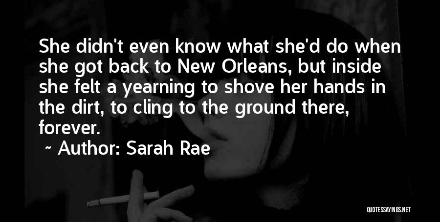 Sarah Rae Quotes: She Didn't Even Know What She'd Do When She Got Back To New Orleans, But Inside She Felt A Yearning