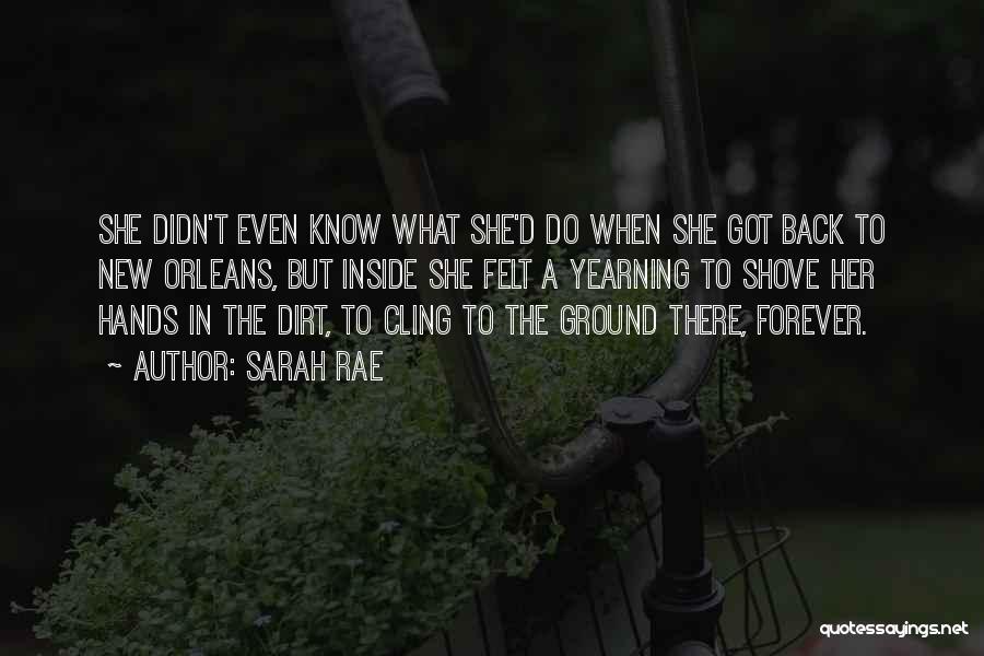 Sarah Rae Quotes: She Didn't Even Know What She'd Do When She Got Back To New Orleans, But Inside She Felt A Yearning