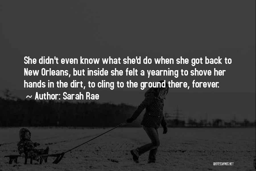 Sarah Rae Quotes: She Didn't Even Know What She'd Do When She Got Back To New Orleans, But Inside She Felt A Yearning