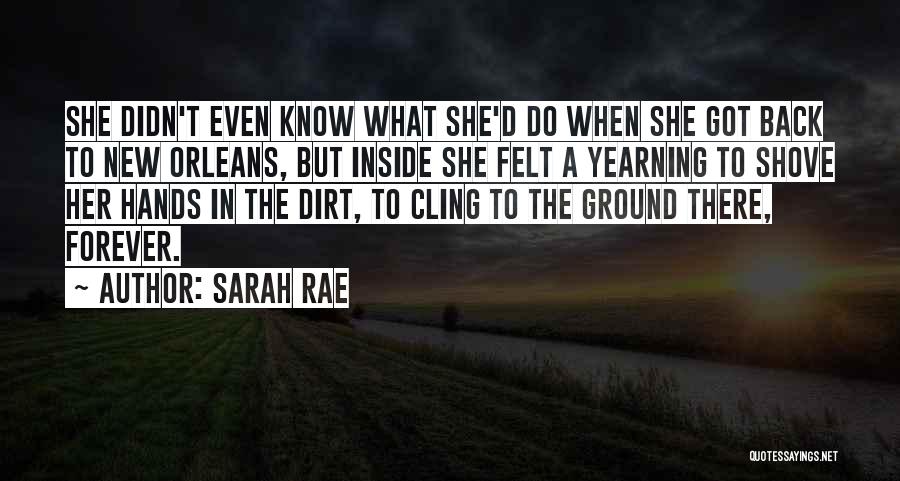 Sarah Rae Quotes: She Didn't Even Know What She'd Do When She Got Back To New Orleans, But Inside She Felt A Yearning