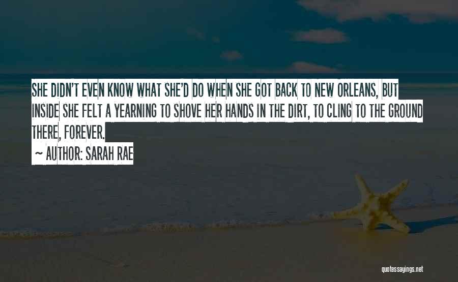 Sarah Rae Quotes: She Didn't Even Know What She'd Do When She Got Back To New Orleans, But Inside She Felt A Yearning