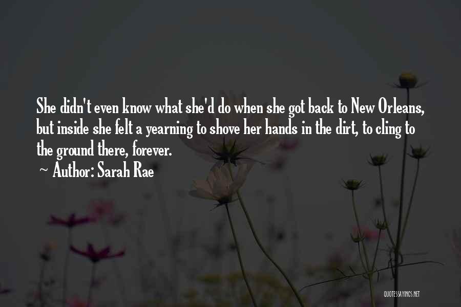 Sarah Rae Quotes: She Didn't Even Know What She'd Do When She Got Back To New Orleans, But Inside She Felt A Yearning