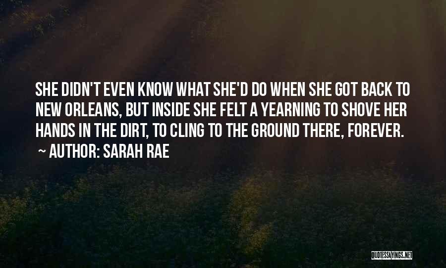 Sarah Rae Quotes: She Didn't Even Know What She'd Do When She Got Back To New Orleans, But Inside She Felt A Yearning