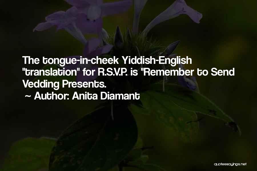 Anita Diamant Quotes: The Tongue-in-cheek Yiddish-english Translation For R.s.v.p. Is Remember To Send Vedding Presents.