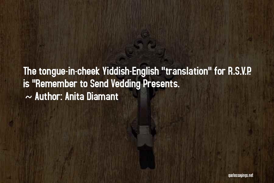 Anita Diamant Quotes: The Tongue-in-cheek Yiddish-english Translation For R.s.v.p. Is Remember To Send Vedding Presents.