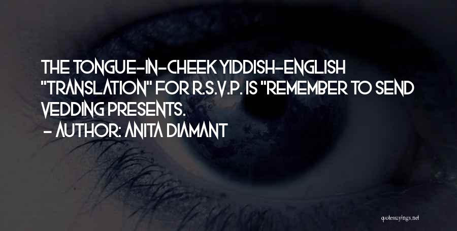Anita Diamant Quotes: The Tongue-in-cheek Yiddish-english Translation For R.s.v.p. Is Remember To Send Vedding Presents.