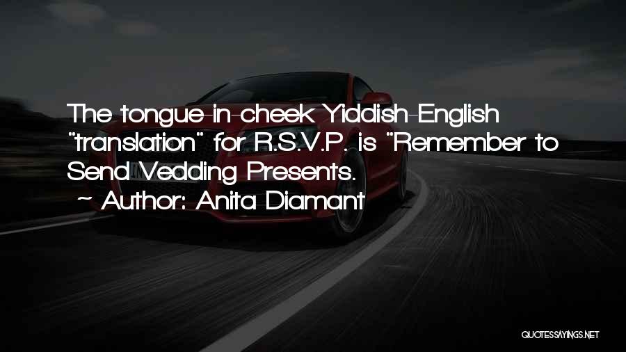 Anita Diamant Quotes: The Tongue-in-cheek Yiddish-english Translation For R.s.v.p. Is Remember To Send Vedding Presents.