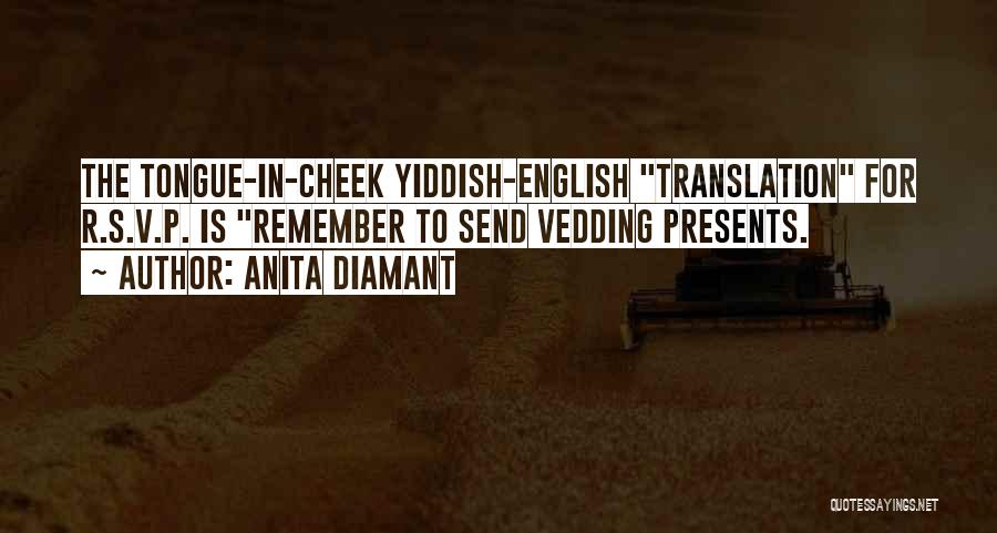 Anita Diamant Quotes: The Tongue-in-cheek Yiddish-english Translation For R.s.v.p. Is Remember To Send Vedding Presents.