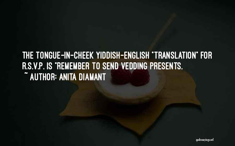 Anita Diamant Quotes: The Tongue-in-cheek Yiddish-english Translation For R.s.v.p. Is Remember To Send Vedding Presents.