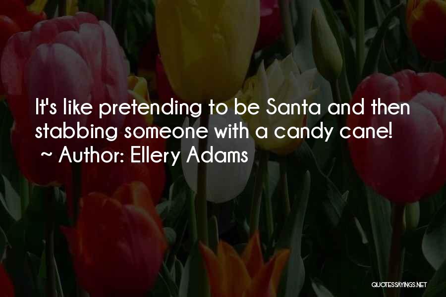 Ellery Adams Quotes: It's Like Pretending To Be Santa And Then Stabbing Someone With A Candy Cane!