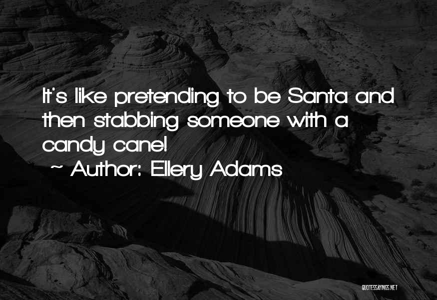 Ellery Adams Quotes: It's Like Pretending To Be Santa And Then Stabbing Someone With A Candy Cane!