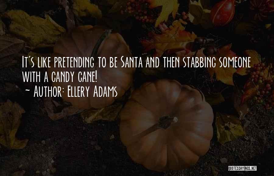 Ellery Adams Quotes: It's Like Pretending To Be Santa And Then Stabbing Someone With A Candy Cane!