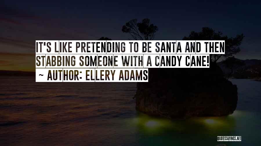 Ellery Adams Quotes: It's Like Pretending To Be Santa And Then Stabbing Someone With A Candy Cane!