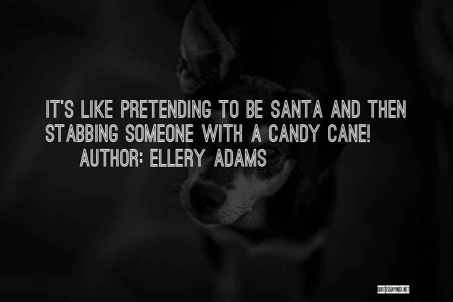 Ellery Adams Quotes: It's Like Pretending To Be Santa And Then Stabbing Someone With A Candy Cane!