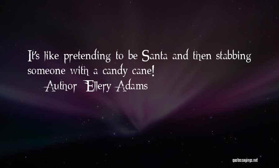 Ellery Adams Quotes: It's Like Pretending To Be Santa And Then Stabbing Someone With A Candy Cane!