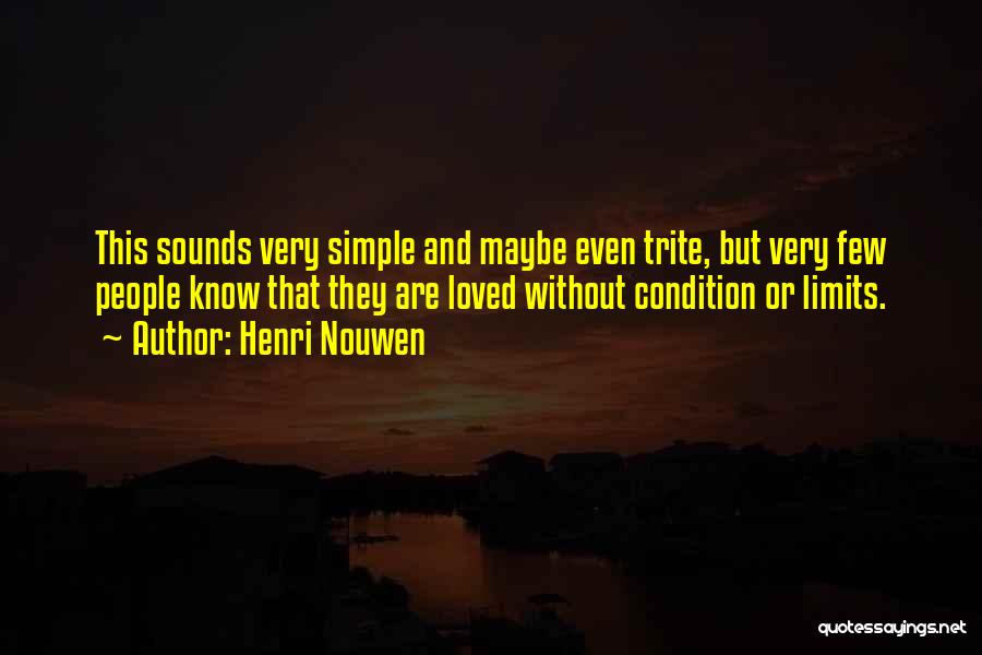 Henri Nouwen Quotes: This Sounds Very Simple And Maybe Even Trite, But Very Few People Know That They Are Loved Without Condition Or