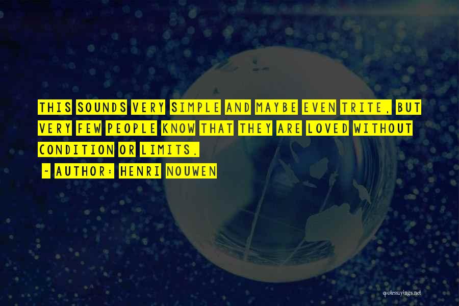 Henri Nouwen Quotes: This Sounds Very Simple And Maybe Even Trite, But Very Few People Know That They Are Loved Without Condition Or