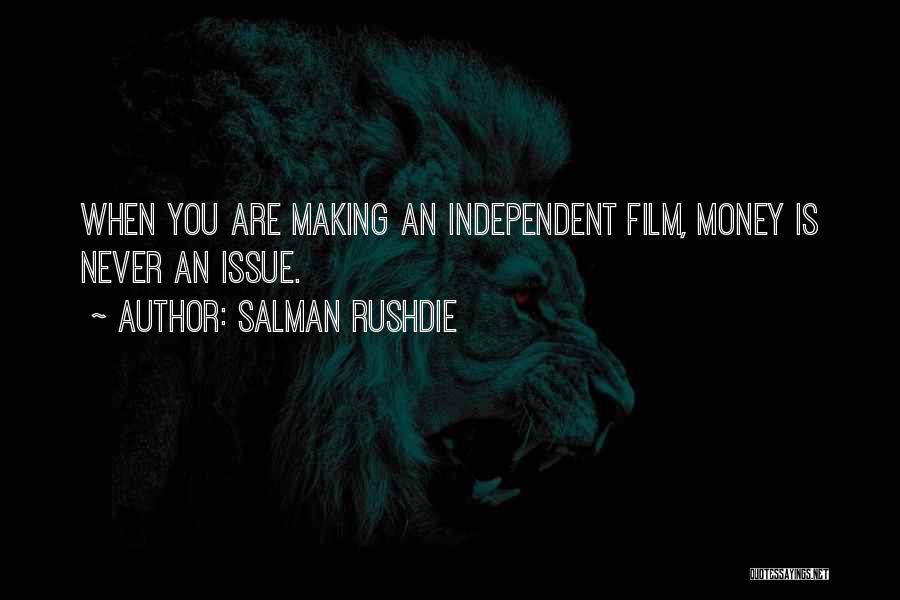 Salman Rushdie Quotes: When You Are Making An Independent Film, Money Is Never An Issue.