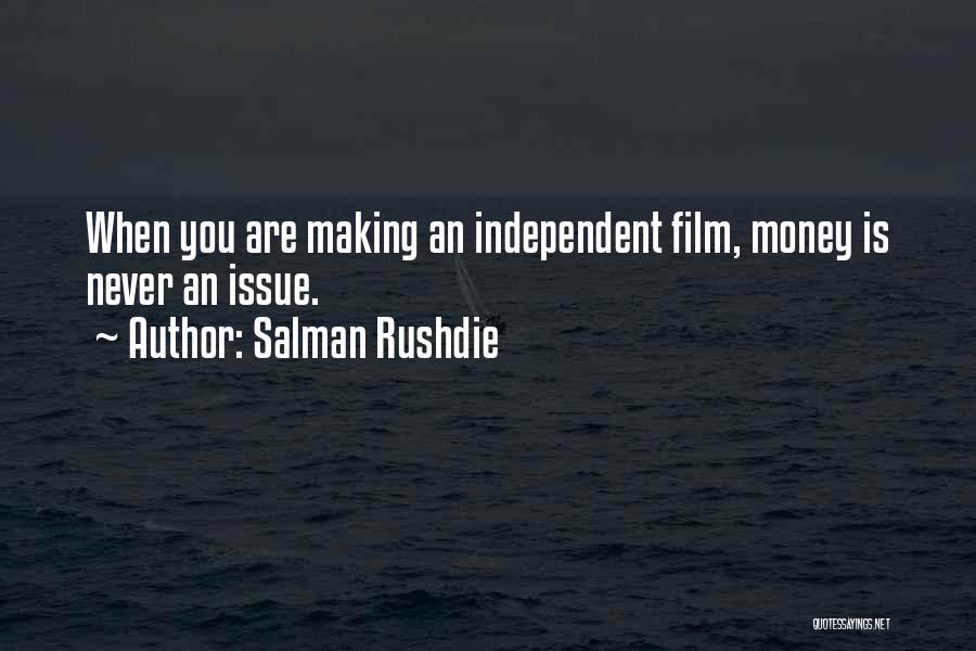 Salman Rushdie Quotes: When You Are Making An Independent Film, Money Is Never An Issue.