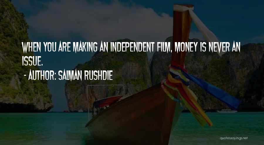 Salman Rushdie Quotes: When You Are Making An Independent Film, Money Is Never An Issue.