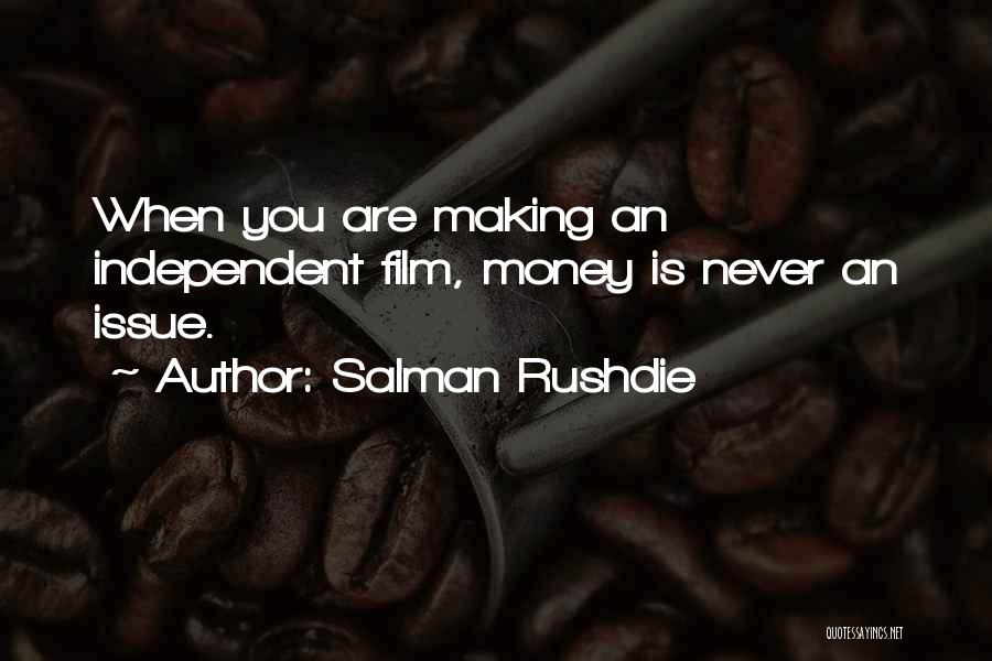 Salman Rushdie Quotes: When You Are Making An Independent Film, Money Is Never An Issue.