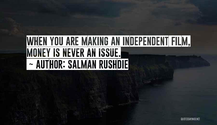Salman Rushdie Quotes: When You Are Making An Independent Film, Money Is Never An Issue.