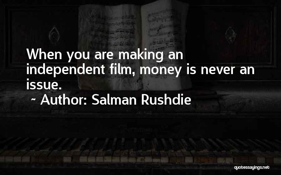 Salman Rushdie Quotes: When You Are Making An Independent Film, Money Is Never An Issue.