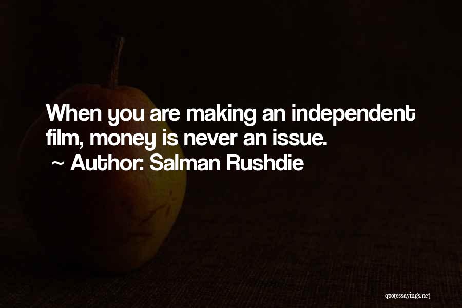 Salman Rushdie Quotes: When You Are Making An Independent Film, Money Is Never An Issue.