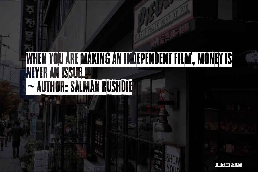 Salman Rushdie Quotes: When You Are Making An Independent Film, Money Is Never An Issue.