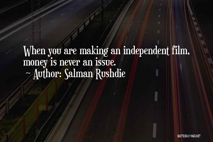 Salman Rushdie Quotes: When You Are Making An Independent Film, Money Is Never An Issue.