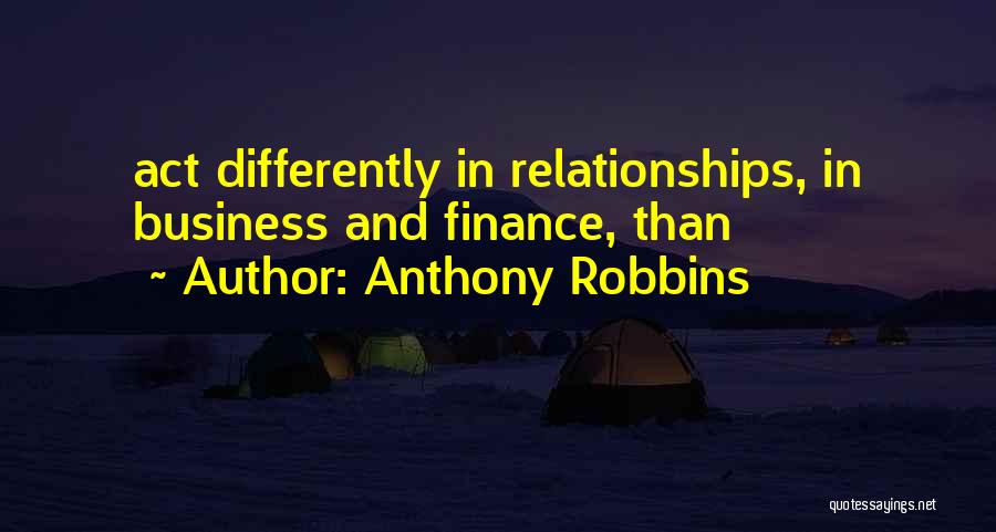Anthony Robbins Quotes: Act Differently In Relationships, In Business And Finance, Than