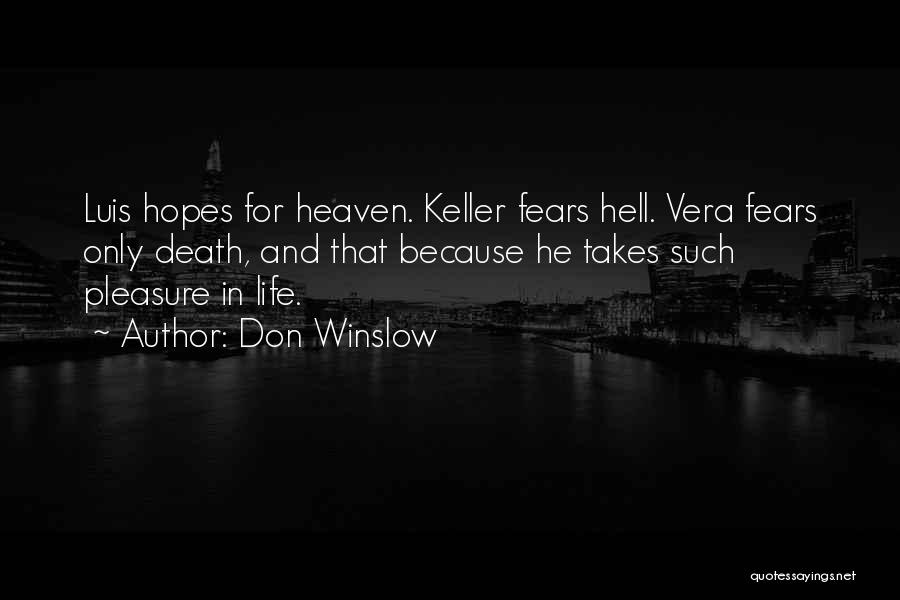 Don Winslow Quotes: Luis Hopes For Heaven. Keller Fears Hell. Vera Fears Only Death, And That Because He Takes Such Pleasure In Life.